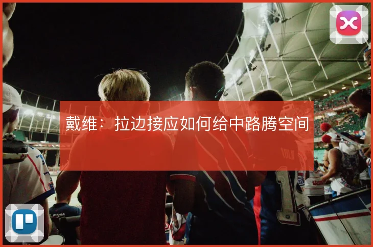 戴维：拉边接应如何给中路腾空间