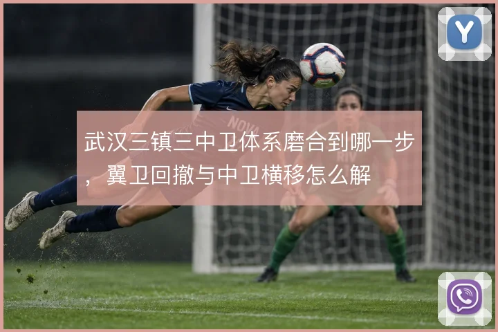武汉三镇三中卫体系磨合到哪一步，翼卫回撤与中卫横移怎么解