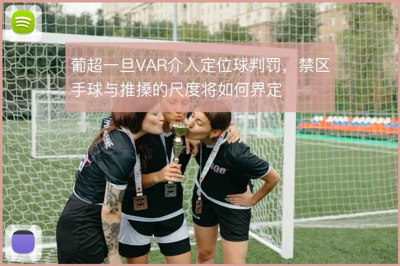葡超一旦VAR介入定位球判罚，禁区手球与推搡的尺度将如何界定