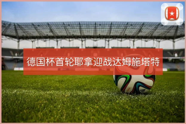德国杯首轮耶拿迎战达姆施塔特