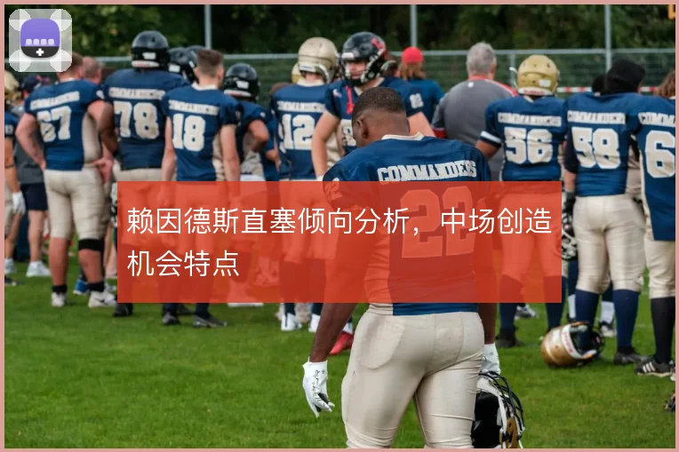 赖因德斯直塞倾向分析，中场创造机会特点
