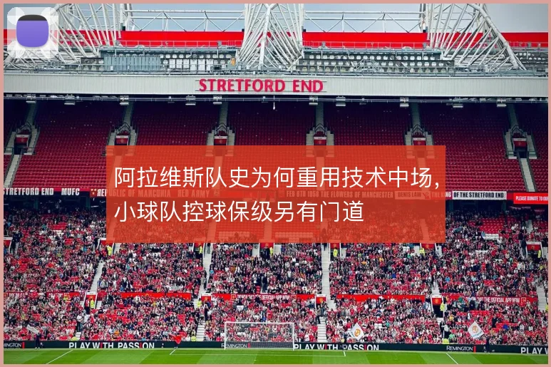 阿拉维斯队史为何重用技术中场，小球队控球保级另有门道