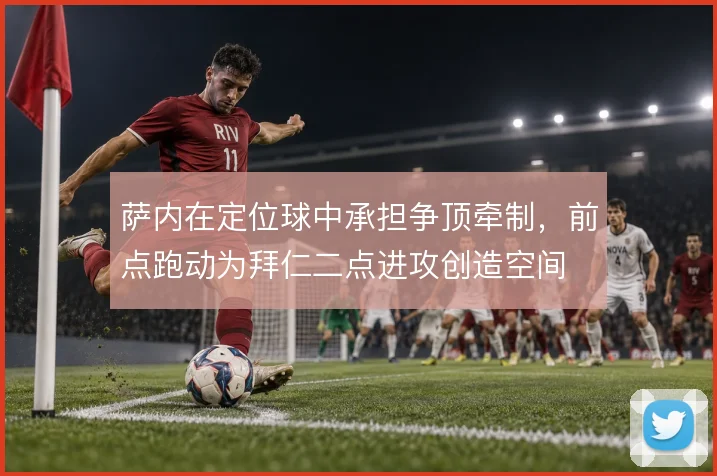 萨内在定位球中承担争顶牵制,前点跑动为拜仁二点进攻创造空间