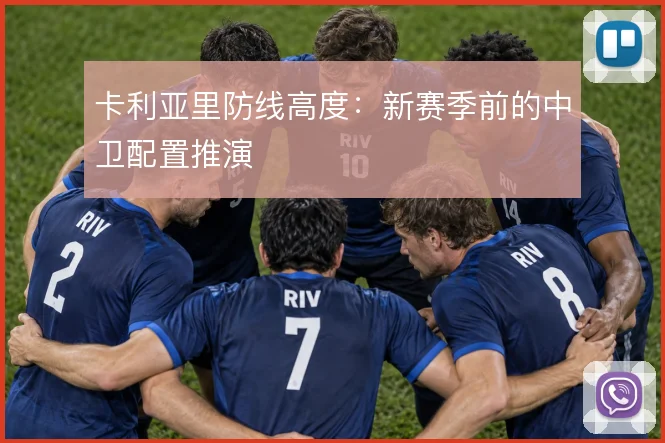 卡利亚里防线高度：新赛季前的中卫配置推演