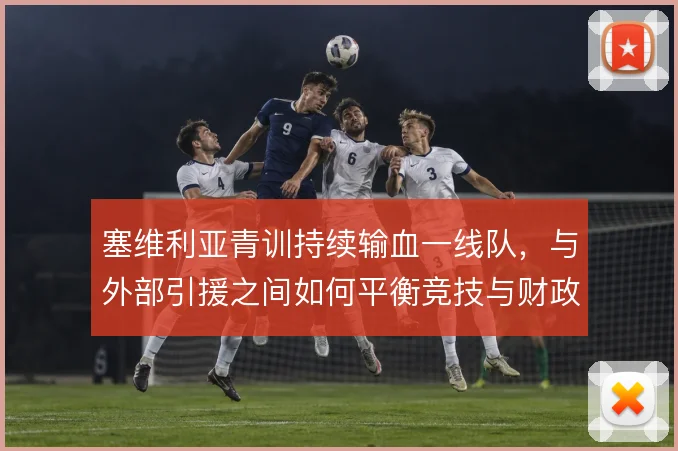 塞维利亚青训持续输血一线队，与外部引援之间如何平衡竞技与财政