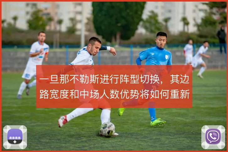 一旦那不勒斯进行阵型切换，其边路宽度和中场人数优势将如何重新分配