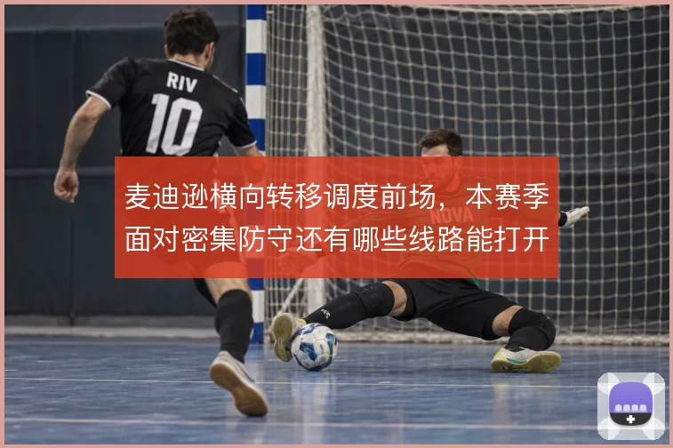 麦迪逊横向转移调度前场,本赛季面对密集防守还有哪些线路能打开