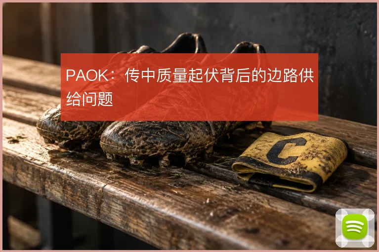 PAOK：传中质量起伏背后的边路供给问题
