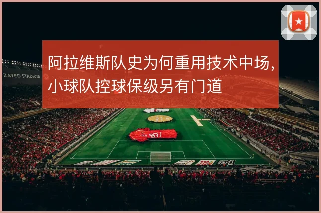 阿拉维斯队史为何重用技术中场，小球队控球保级另有门道