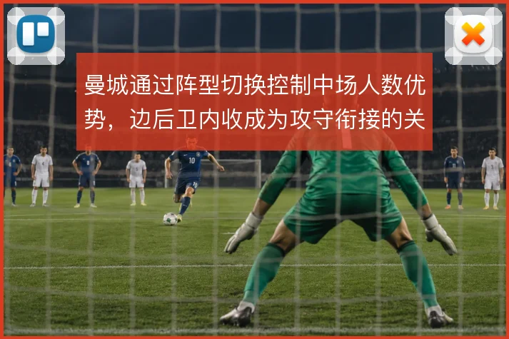 曼城通过阵型切换控制中场人数优势,边后卫内收成为攻守衔接的关键支点
