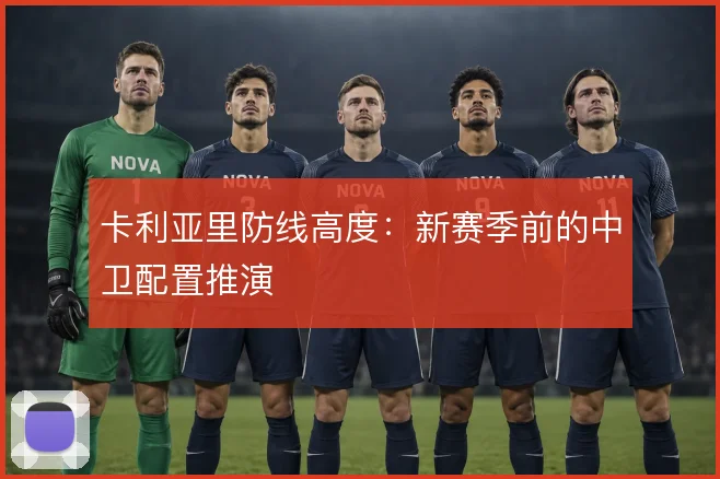卡利亚里防线高度：新赛季前的中卫配置推演